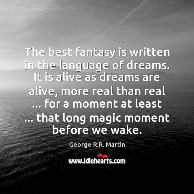 The best fantasy is written in the language of dreams. It is Image
