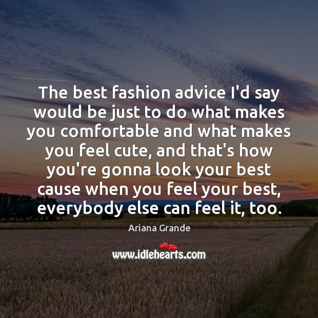 The best fashion advice I’d say would be just to do what Image