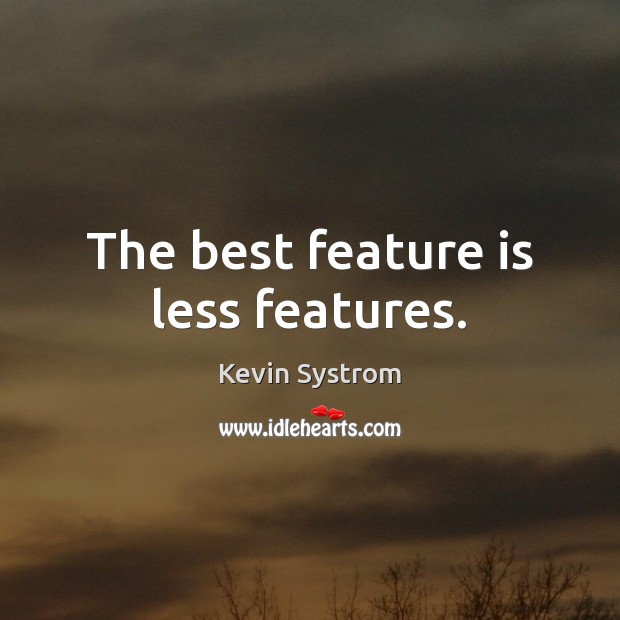 The best feature is less features. Kevin Systrom Picture Quote
