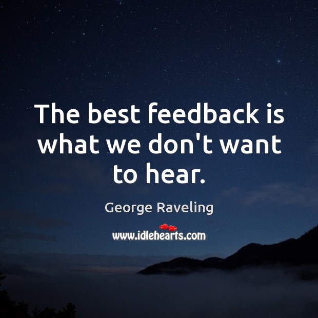 The best feedback is what we don’t want to hear. George Raveling Picture Quote