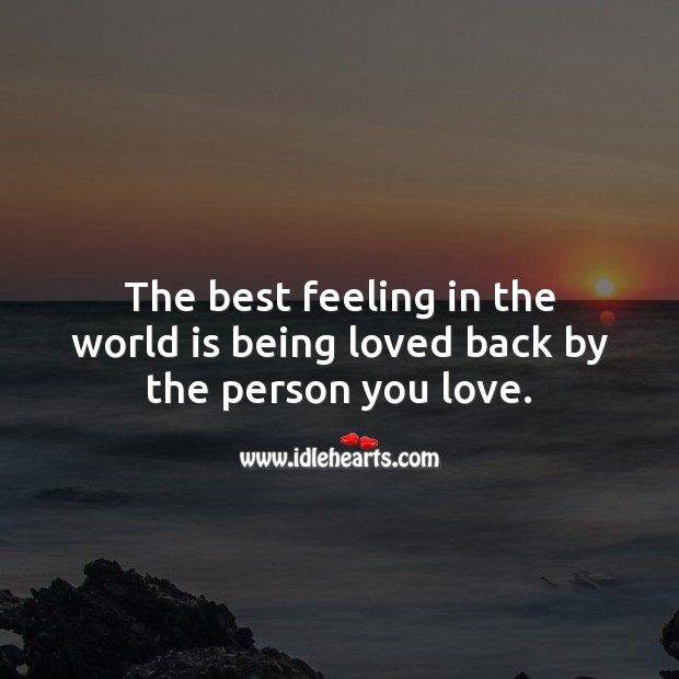 The best feeling in the world is being loved back by the person you love. Love Someone Quotes Image