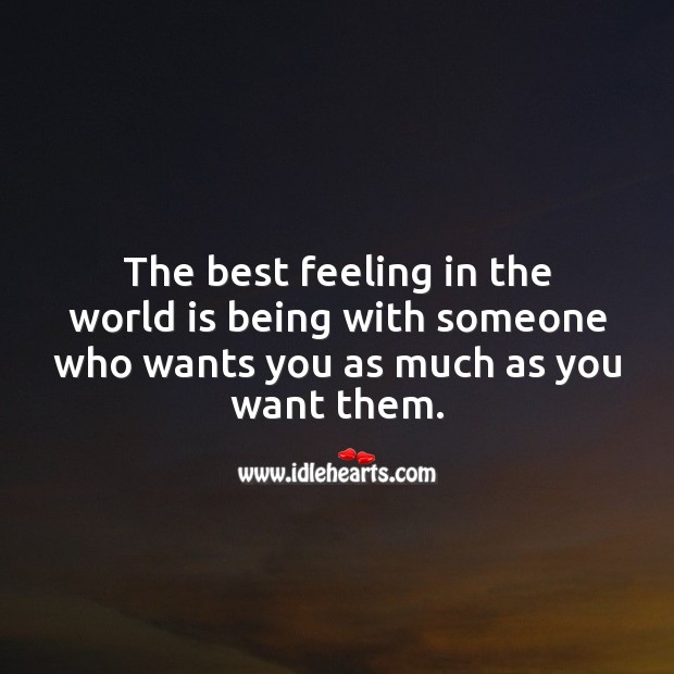 The best feeling in the world is being with someone who wants you. World Quotes Image