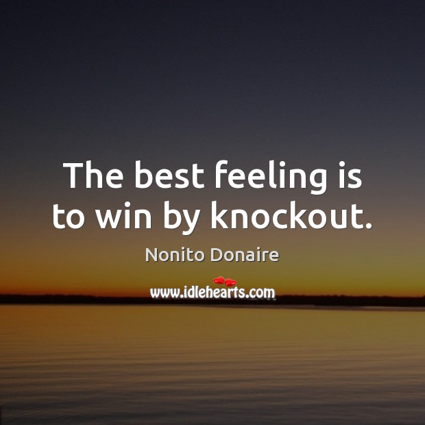 The best feeling is to win by knockout. Nonito Donaire Picture Quote