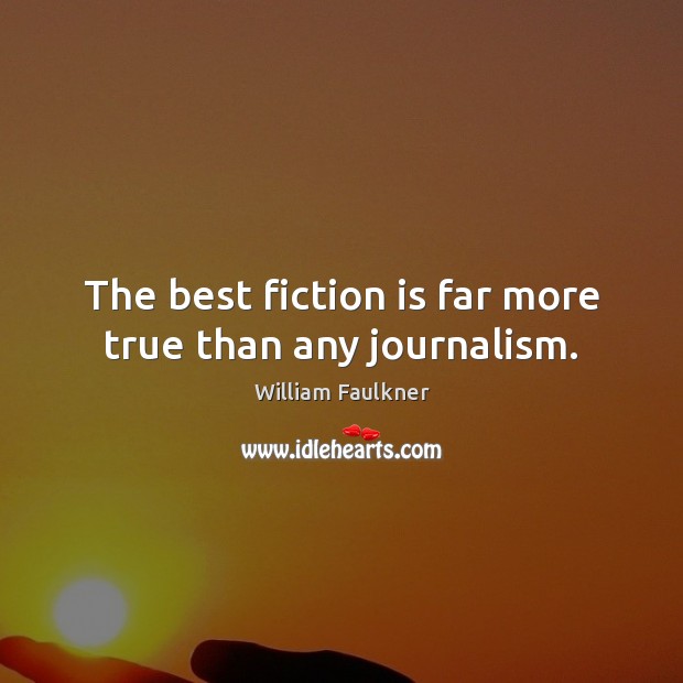 The best fiction is far more true than any journalism. William Faulkner Picture Quote