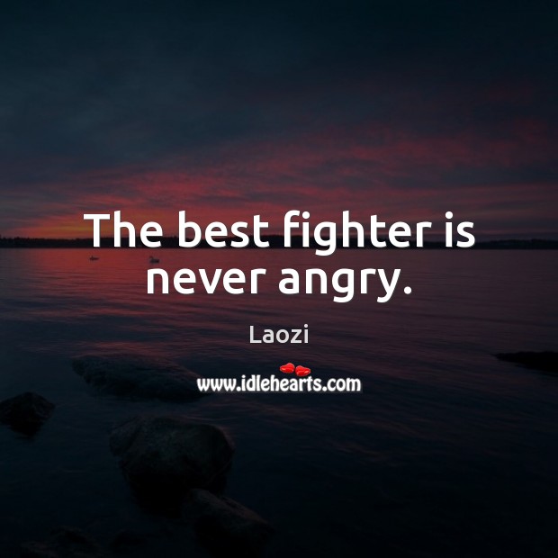 The best fighter is never angry. Laozi Picture Quote