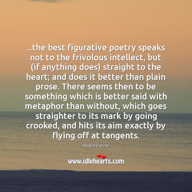 …the best figurative poetry speaks not to the frivolous intellect, but (if Image