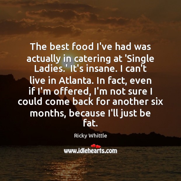 The best food I’ve had was actually in catering at ‘Single Ladies. Ricky Whittle Picture Quote
