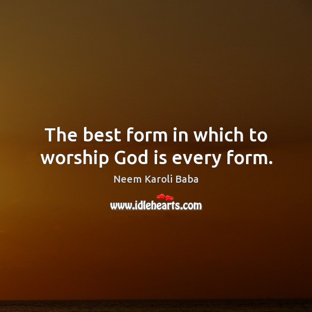 The best form in which to worship God is every form. Neem Karoli Baba Picture Quote