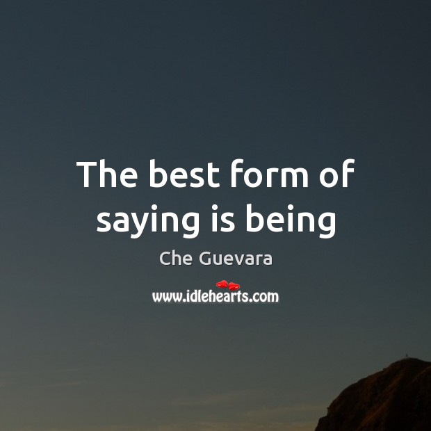 The best form of saying is being Che Guevara Picture Quote