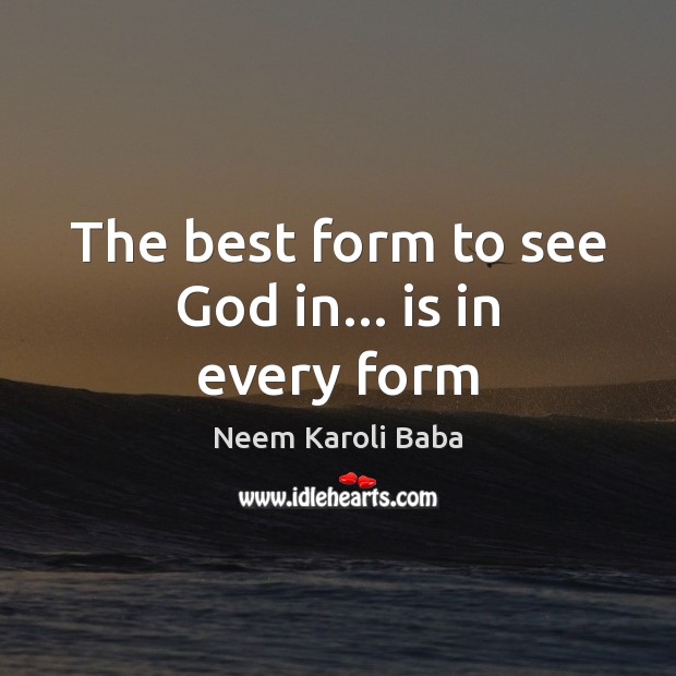 The best form to see God in… is in every form Neem Karoli Baba Picture Quote