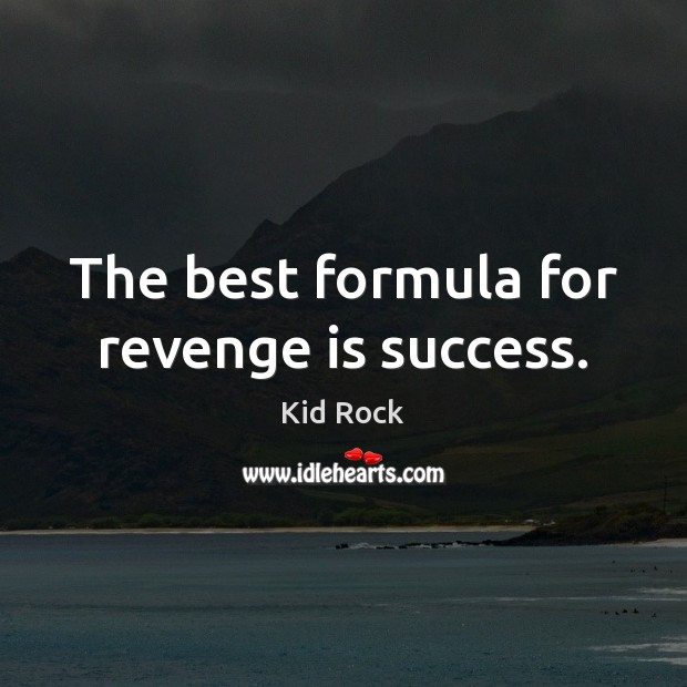 The best formula for revenge is success. Kid Rock Picture Quote