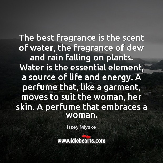 The best fragrance is the scent of water, the fragrance of dew Issey Miyake Picture Quote