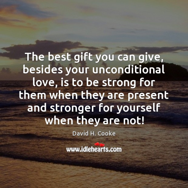 The best gift you can give, besides your unconditional love, is to Unconditional Love Quotes Image