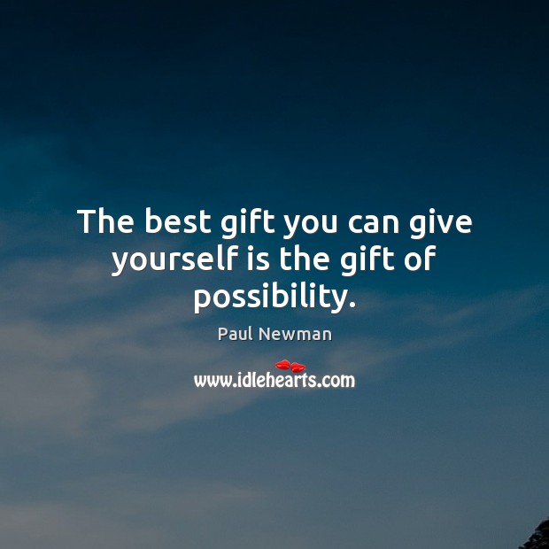 The best gift you can give yourself is the gift of possibility. Paul Newman Picture Quote