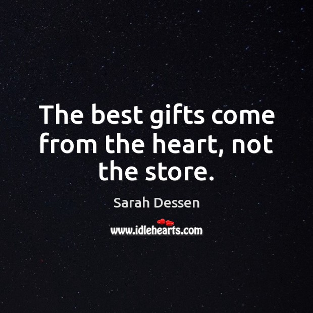 The best gifts come from the heart, not the store. Sarah Dessen Picture Quote