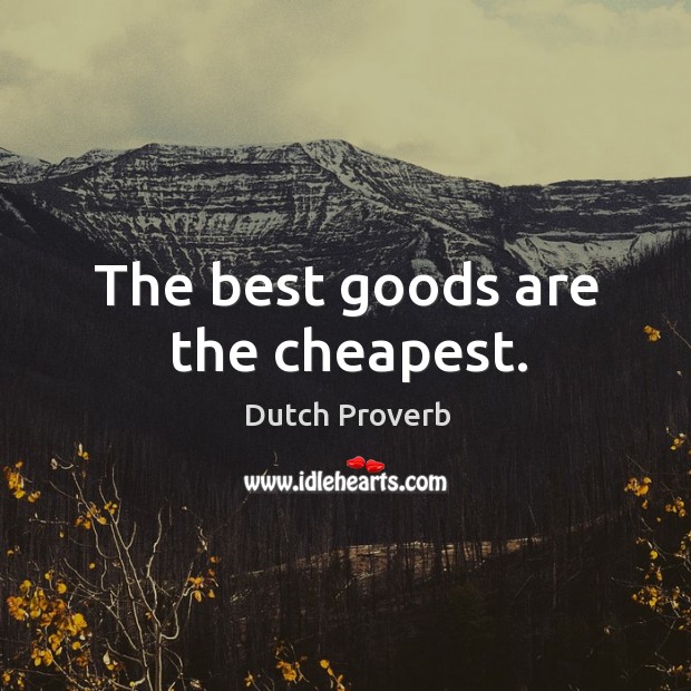 The best goods are the cheapest. Dutch Proverbs Image