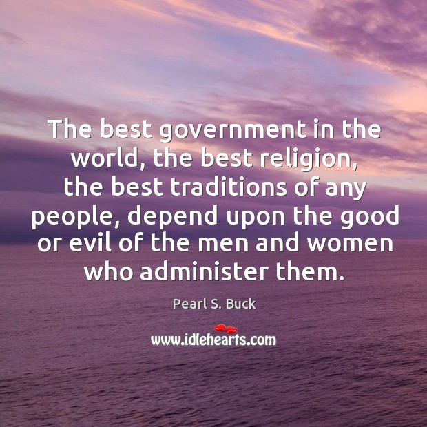 The best government in the world, the best religion, the best traditions Pearl S. Buck Picture Quote