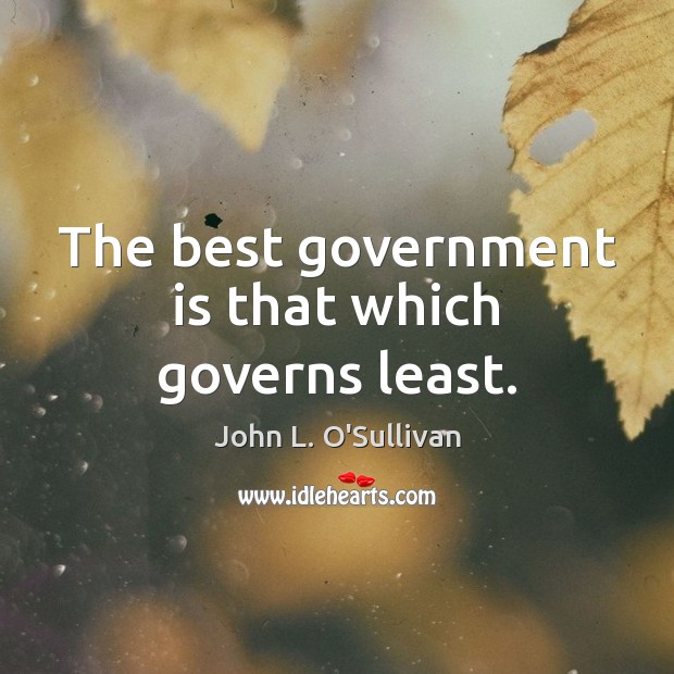 The best government is that which governs least. Government Quotes Image