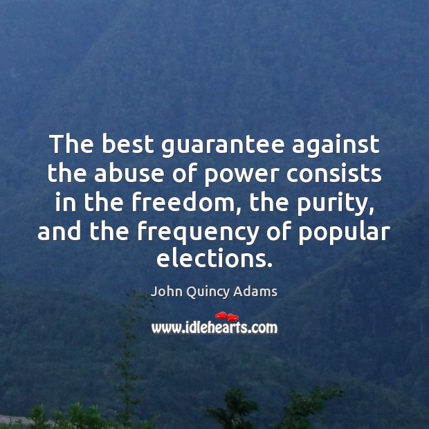 The best guarantee against the abuse of power consists in the freedom, John Quincy Adams Picture Quote