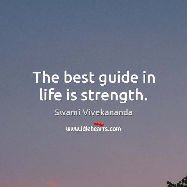 The best guide in life is strength. Image