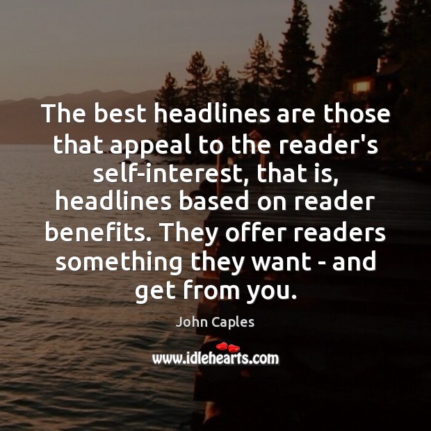 The best headlines are those that appeal to the reader’s self-interest, that John Caples Picture Quote