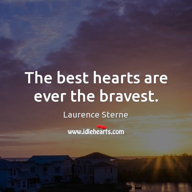The best hearts are ever the bravest. Laurence Sterne Picture Quote