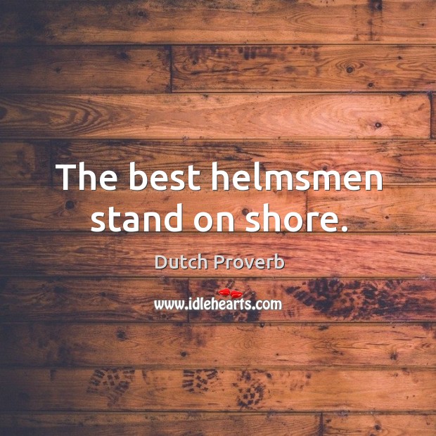 The best helmsmen stand on shore. Image