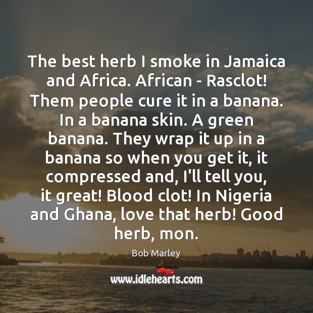 The best herb I smoke in Jamaica and Africa. African – Rasclot! Bob Marley Picture Quote