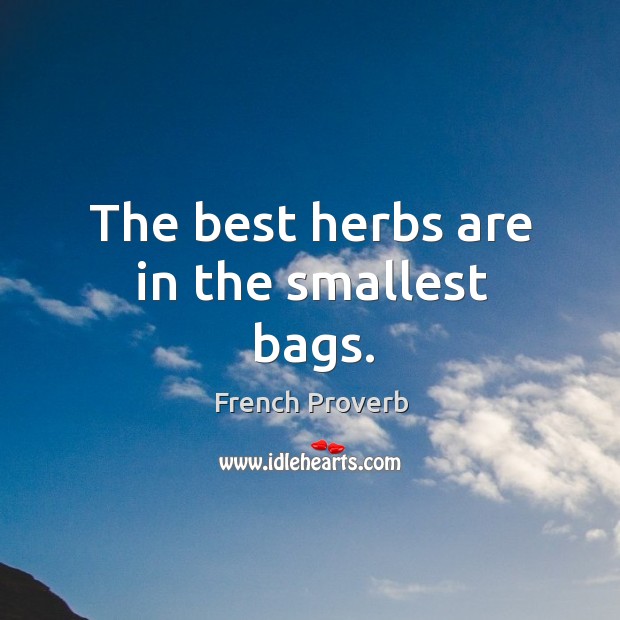 The best herbs are in the smallest bags. French Proverbs Image