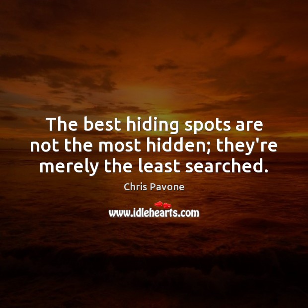 The best hiding spots are not the most hidden; they’re merely the least searched. 