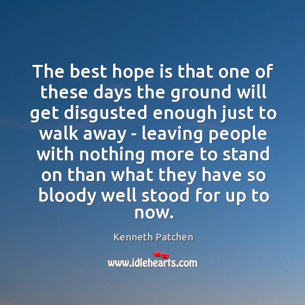 The best hope is that one of these days the ground will Kenneth Patchen Picture Quote