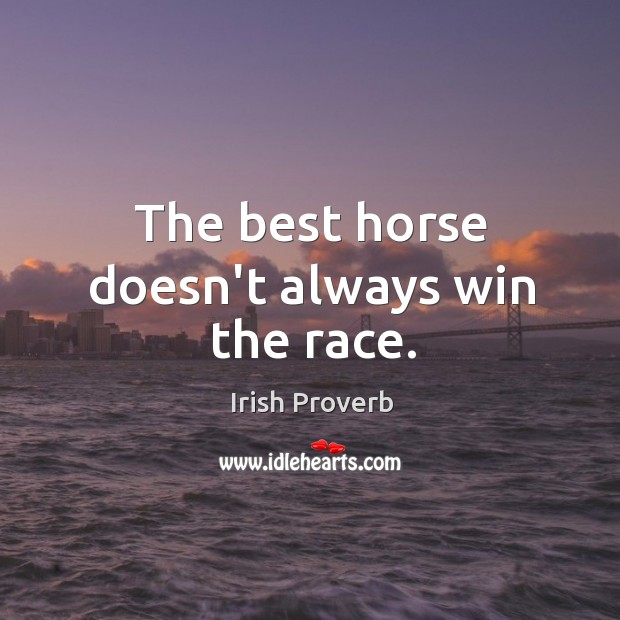The best horse doesn’t always win the race. Irish Proverbs Image