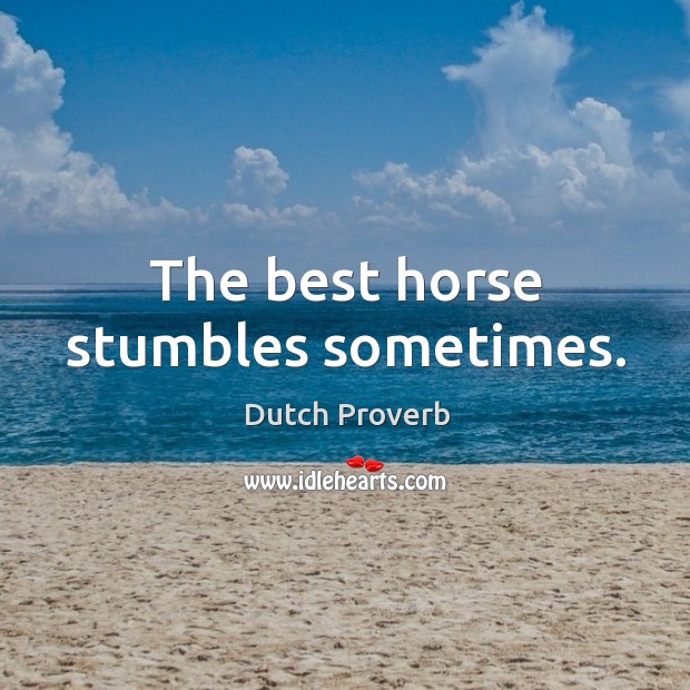 The best horse stumbles sometimes. Dutch Proverbs Image