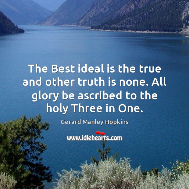 The Best ideal is the true and other truth is none. All Gerard Manley Hopkins Picture Quote