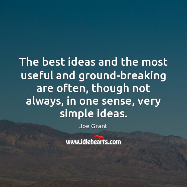The best ideas and the most useful and ground-breaking are often, though Image