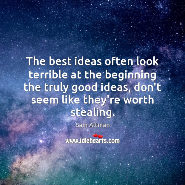 The best ideas often look terrible at the beginning the truly good Sam Altman Picture Quote