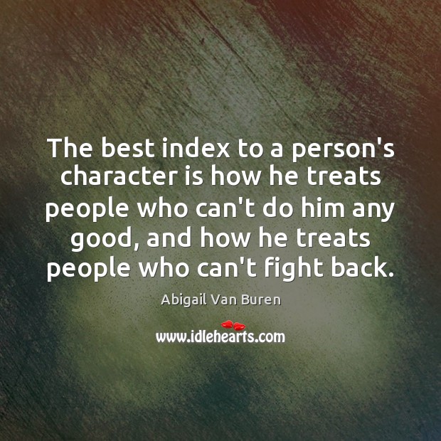 The best index to a person’s character is how he treats people Abigail Van Buren Picture Quote