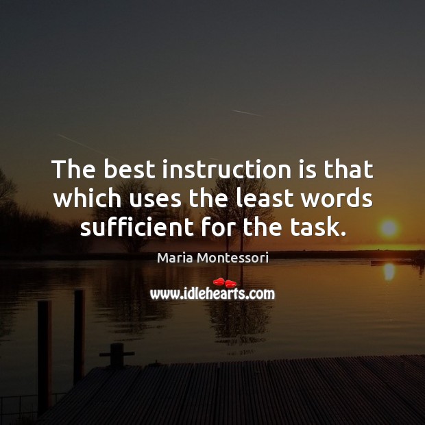 The best instruction is that which uses the least words sufficient for the task. Maria Montessori Picture Quote