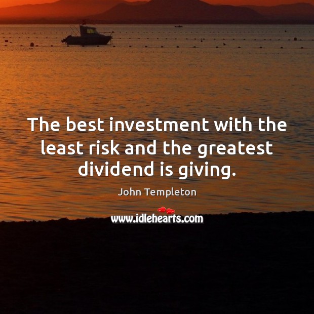 The best investment with the least risk and the greatest dividend is giving. John Templeton Picture Quote