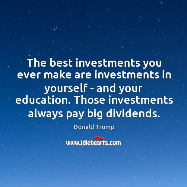 The best investments you ever make are investments in yourself – and Donald Trump Picture Quote