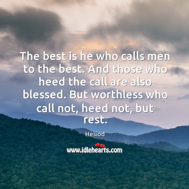 The best is he who calls men to the best. And those who heed the call are also blessed. Hesiod Picture Quote