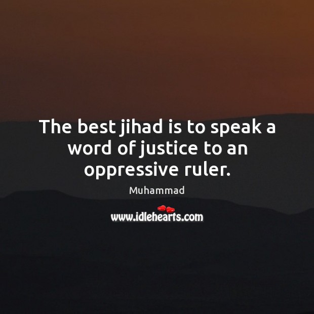 The best jihad is to speak a word of justice to an oppressive ruler. Muhammad Picture Quote