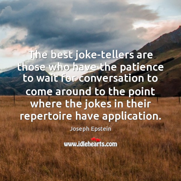 The best joke-tellers are those who have the patience to wait for Joseph Epstein Picture Quote