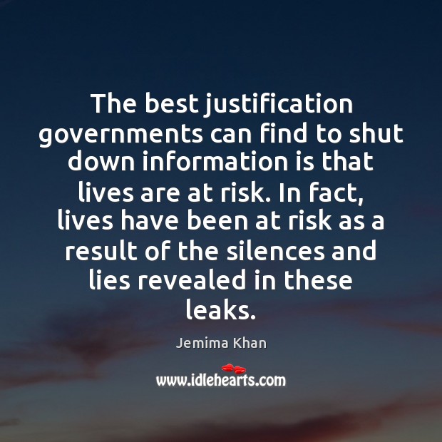 The best justification governments can find to shut down information is that Jemima Khan Picture Quote