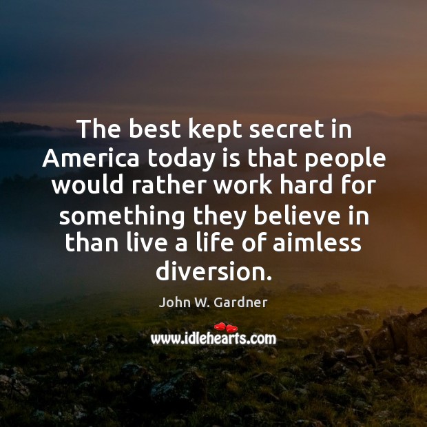 The best kept secret in America today is that people would rather John W. Gardner Picture Quote