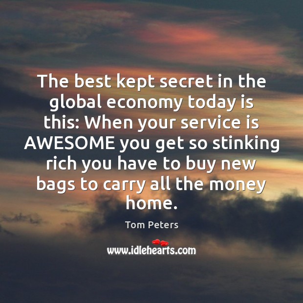 The best kept secret in the global economy today is this: When Tom Peters Picture Quote