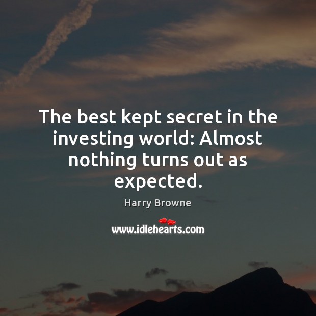 The best kept secret in the investing world: Almost nothing turns out as expected. Image