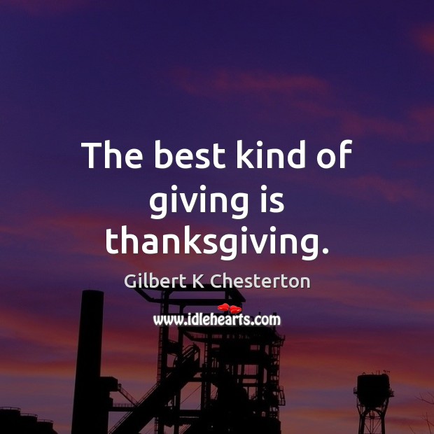 The best kind of giving is thanksgiving. Gilbert K Chesterton Picture Quote