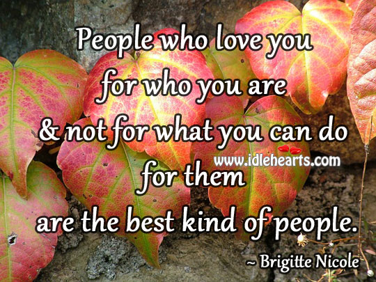 People who love you for who you are & not for what you can do for them Brigitte Nicole Picture Quote