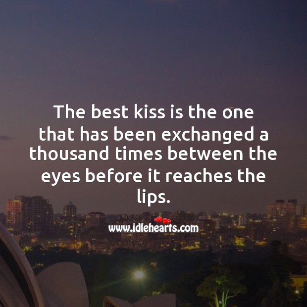 The best kiss is the one that has been exchanged a thousand times 
